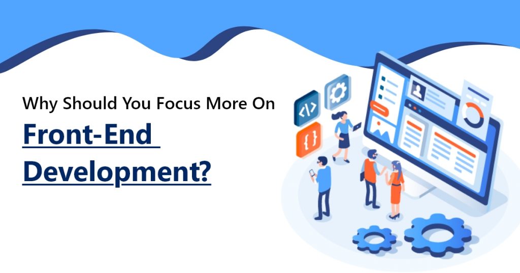 Why Should You Focus More On Front-End Development