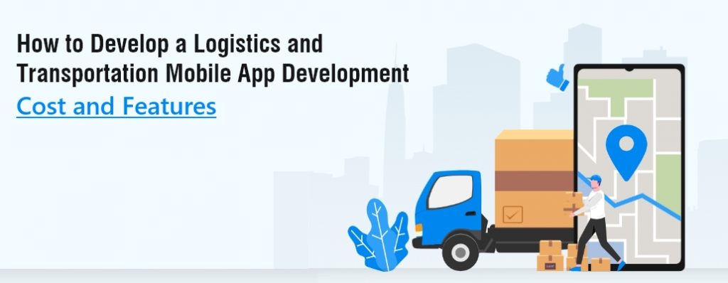 How to Develop a Logistics and Transportation Mobile App Development Cost and Feature TS