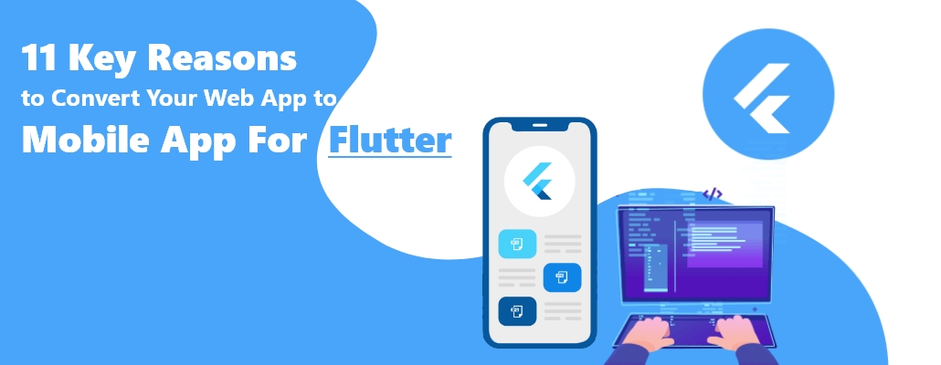 Read more about the article 11 Key Reasons to Convert Your Web App to Mobile App For Flutter.