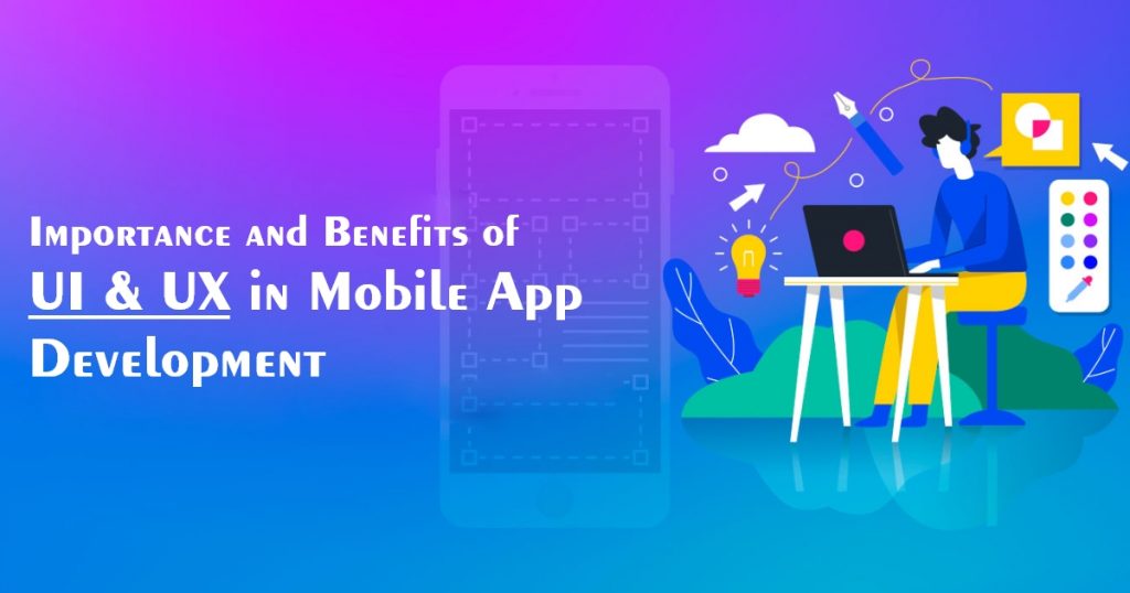 Importance and Benefits of UI & UX in Mobile App Development