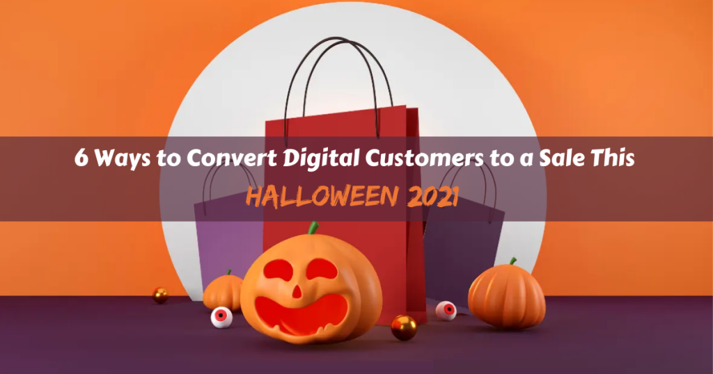 6 Ways to Convert Digital Customers to a Sale This Halloween 2021 (1)