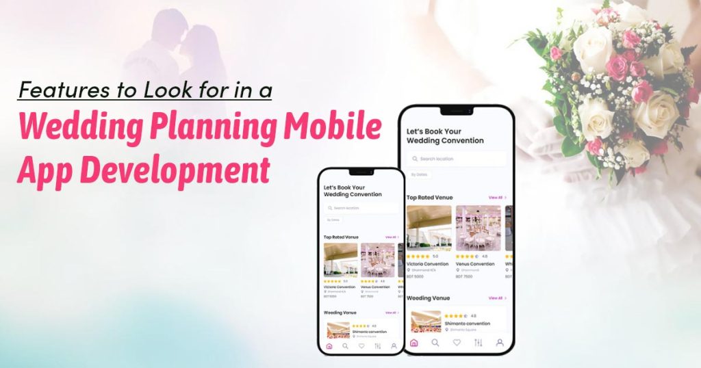 Features to Look for in a Wedding Planning Mobile App Development: