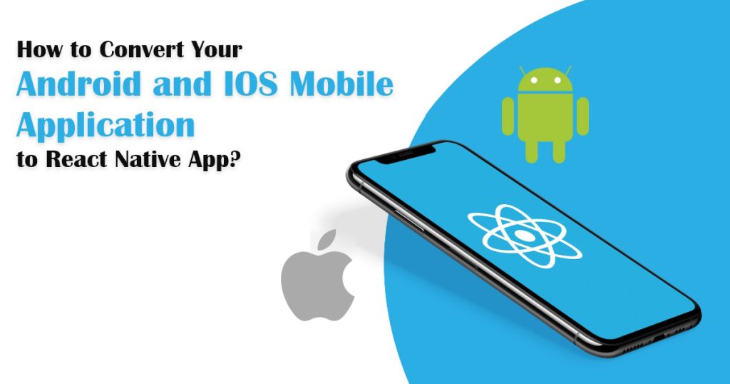 How to Convert Your Android and iOS Mobile Application to React Native App