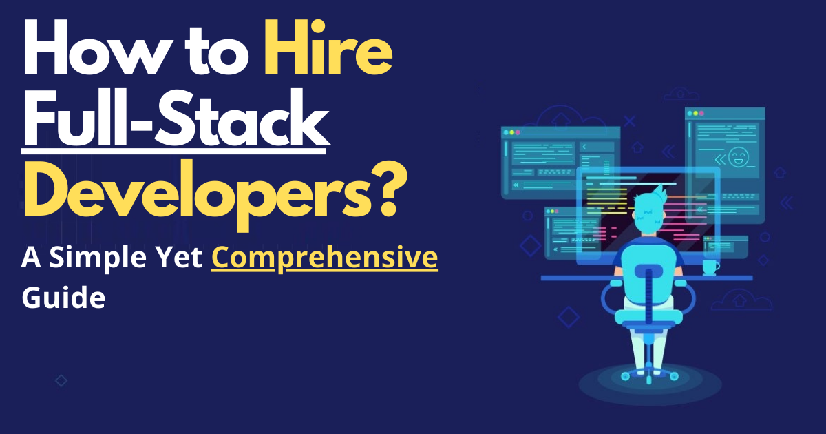 Read more about the article How to Hire Full Stack Developers? A Simple Yet Comprehensive Guide.