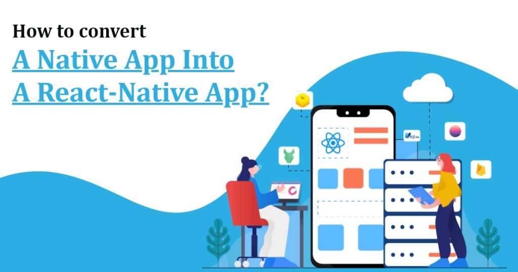 How to convert A Native App Into A React-Native App