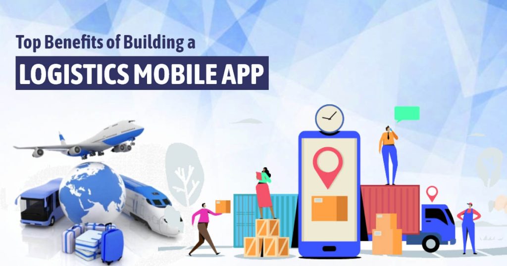 Top Benefits of Building a Logistics Mobile App