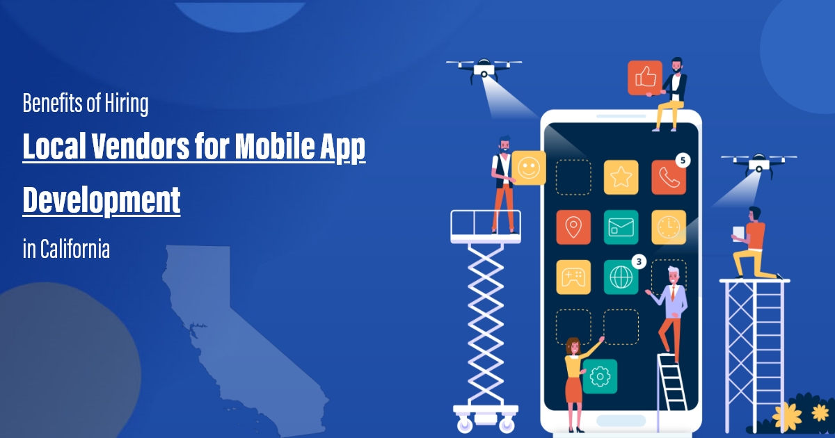 Read more about the article Benefits of Hiring Local Vendors for Mobile App Development in California.