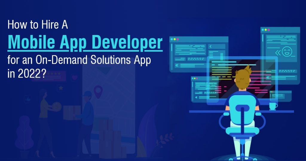 How to Hire A Mobile App Developer for an On-Demand Solutions App in 2022
