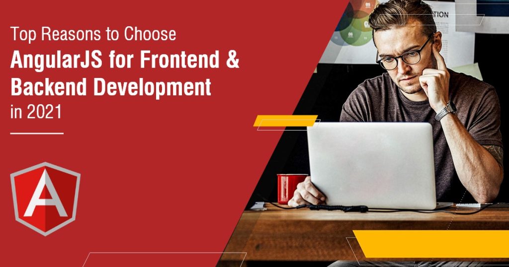 Top Reasons to Choose AngularJS for Frontend & Backend Development in 2021
