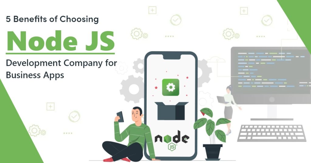 5 Benefits of Choosing NodeJS Development Company for Business Apps